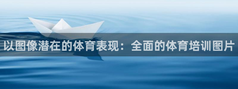 欧陆娱乐平台登录不上怎么回事：以图像潜在的体育表现：全面的体